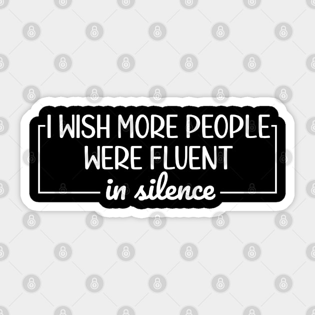 I Wish More People Were Fluent In Silence, Funny Saying Sarcastic Gift Sticker by Justbeperfect
